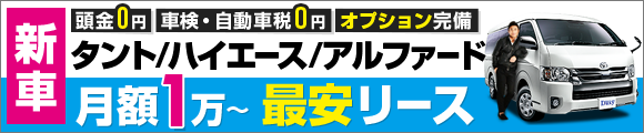 月額1万円からの格安リースなら「リースナブル」！ハイエース・タント・アルファードなど豊富にラインアップ！